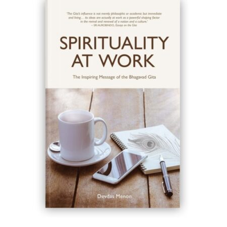 Spirituality At Work - The Inspiring Message Of The Bhagavad Gita